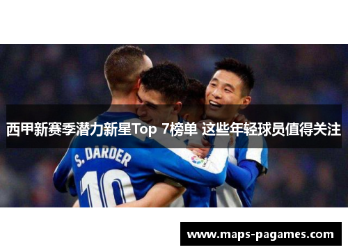 西甲新赛季潜力新星Top 7榜单 这些年轻球员值得关注