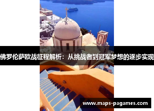 佛罗伦萨欧战征程解析:从挑战者到冠军梦想的逐步实现 佛罗伦萨欧战征程解析:从挑战者到冠军梦想的逐步实现