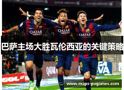 巴萨主场大胜瓦伦西亚的关键策略