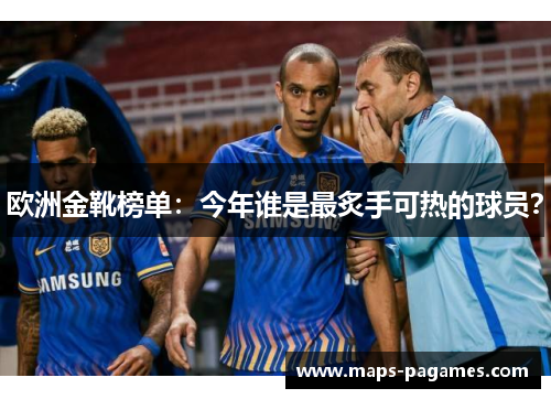 欧洲金靴榜单：今年谁是最炙手可热的球员？