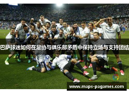 巴萨球迷如何在足协与俱乐部矛盾中保持立场与支持团结