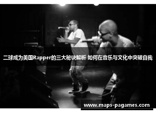 二球成为美国Rapper的三大秘诀解析 如何在音乐与文化中突破自我