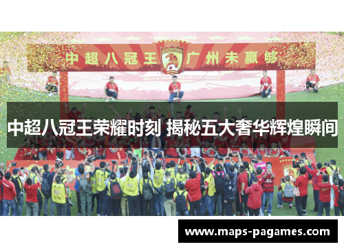 中超八冠王荣耀时刻 揭秘五大奢华辉煌瞬间