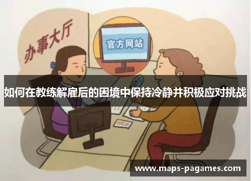 如何在教练解雇后的困境中保持冷静并积极应对挑战