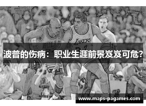 波普的伤病：职业生涯前景岌岌可危？