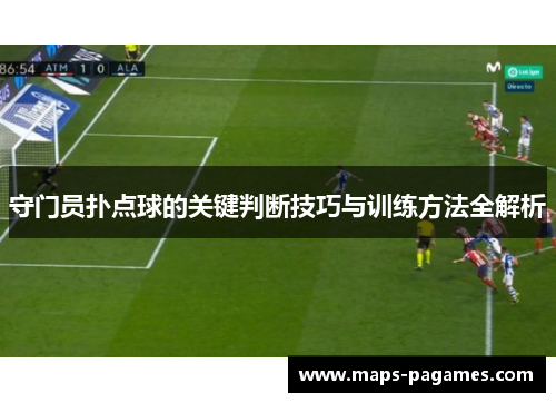 守门员扑点球的关键判断技巧与训练方法全解析