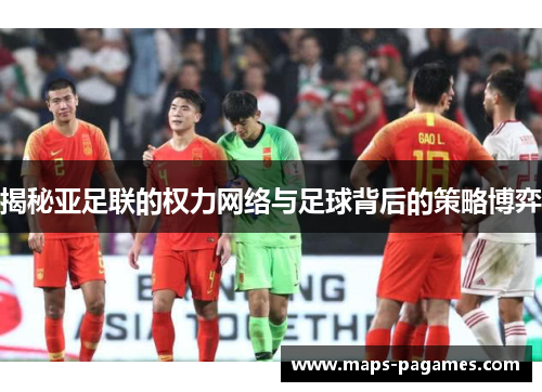 揭秘亚足联的权力网络与足球背后的策略博弈