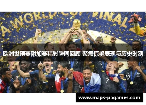 欧洲世预赛附加赛精彩瞬间回顾 聚焦惊艳表现与历史时刻