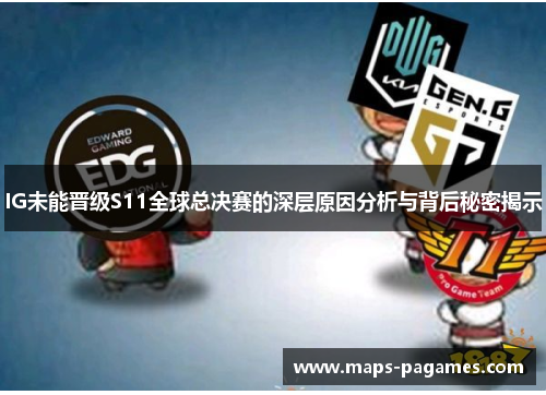 IG未能晋级S11全球总决赛的深层原因分析与背后秘密揭示