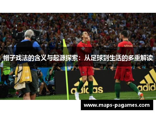 帽子戏法的含义与起源探索：从足球到生活的多重解读