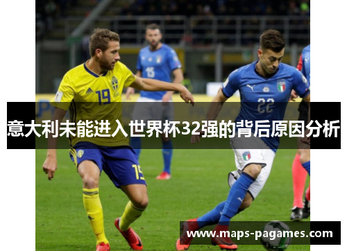 意大利未能进入世界杯32强的背后原因分析 意大利未能进入世界杯32强的背后原因分析
