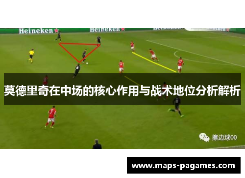莫德里奇在中场的核心作用与战术地位分析解析