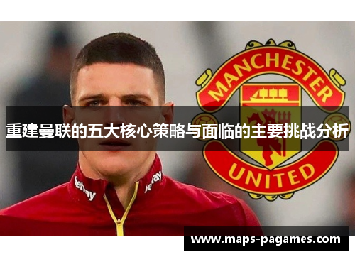 重建曼联的五大核心策略与面临的主要挑战分析