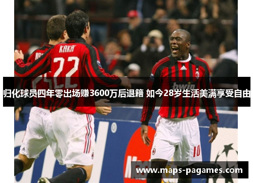 归化球员四年零出场赚3600万后退籍 如今28岁生活美满享受自由 归化球员四年零出场赚3600万后退籍 如今28岁生活美满享受自由