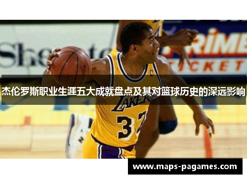 杰伦罗斯职业生涯五大成就盘点及其对篮球历史的深远影响 杰伦罗斯职业生涯五大成就盘点及其对篮球历史的深远影响