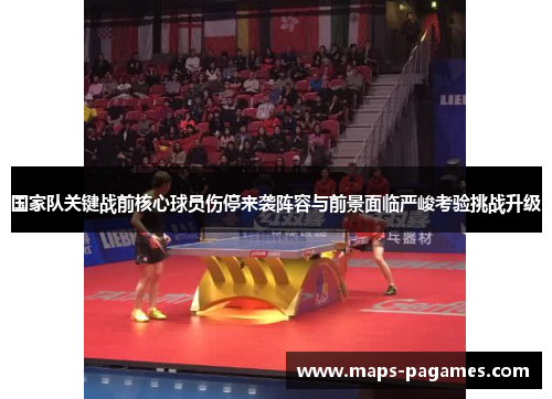 国家队关键战前核心球员伤停来袭阵容与前景面临严峻考验挑战升级 国家队关键战前核心球员伤停来袭阵容与前景面临严峻考验挑战升级