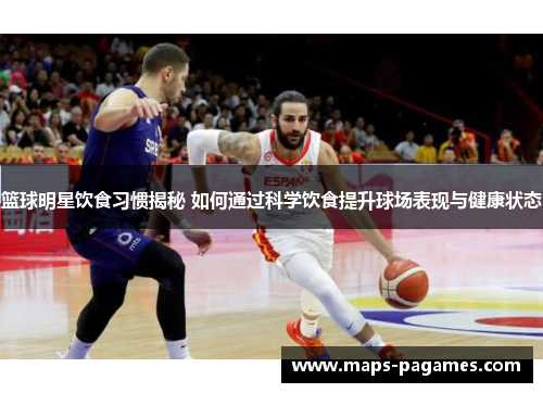 篮球明星饮食习惯揭秘 如何通过科学饮食提升球场表现与健康状态 篮球明星饮食习惯揭秘 如何通过科学饮食提升球场表现与健康状态