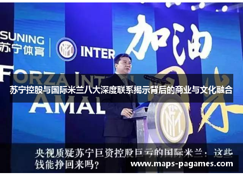 苏宁控股与国际米兰八大深度联系揭示背后的商业与文化融合