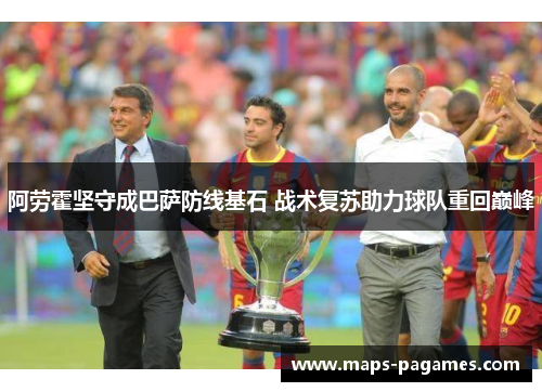 阿劳霍坚守成巴萨防线基石 战术复苏助力球队重回巅峰